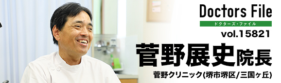 菅野 展史 院長の独自取材記事(菅野クリニック)｜ドクターズ・ファイル